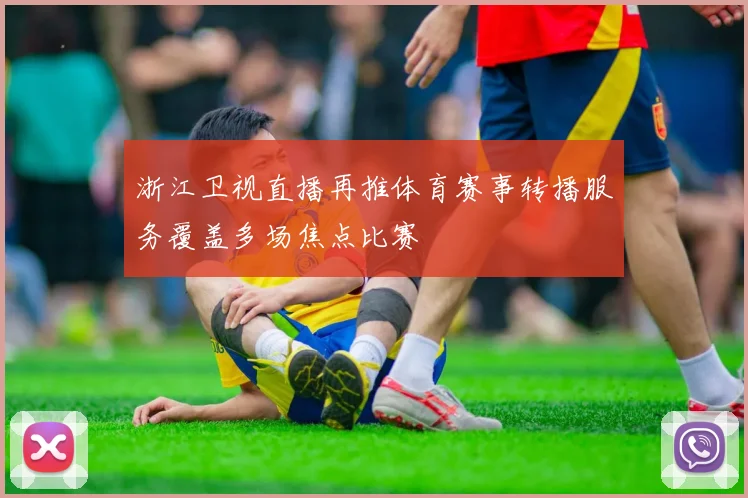 浙江卫视直播再推体育赛事转播服务覆盖多场焦点比赛