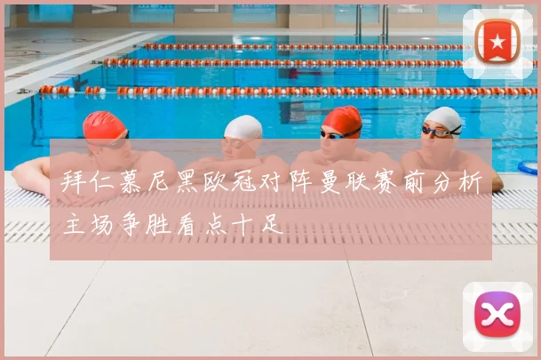 拜仁慕尼黑欧冠对阵曼联赛前分析主场争胜看点十足