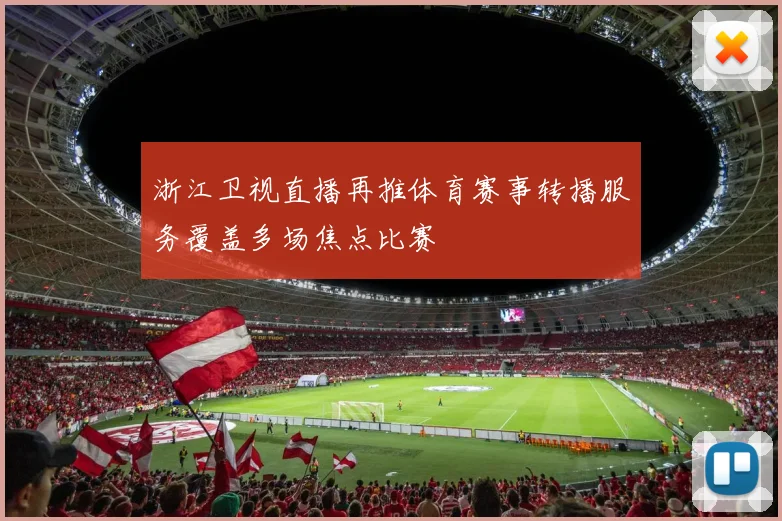 浙江卫视直播再推体育赛事转播服务覆盖多场焦点比赛