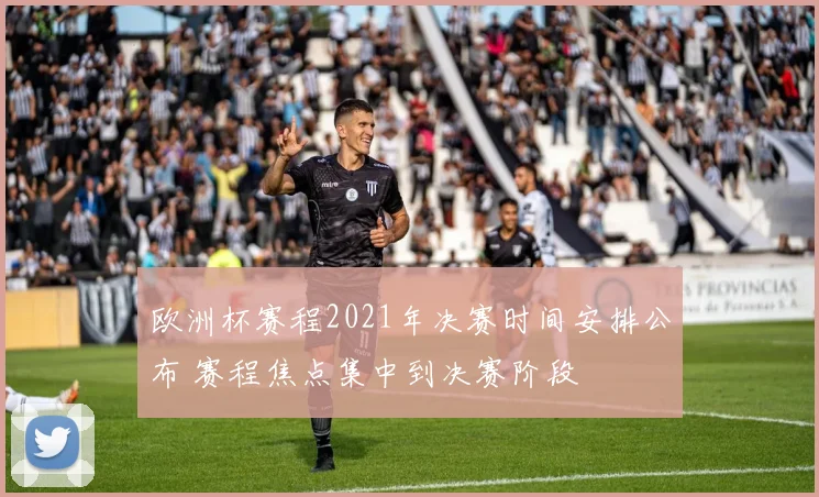 欧洲杯赛程2021年决赛时间安排公布 赛程焦点集中到决赛阶段