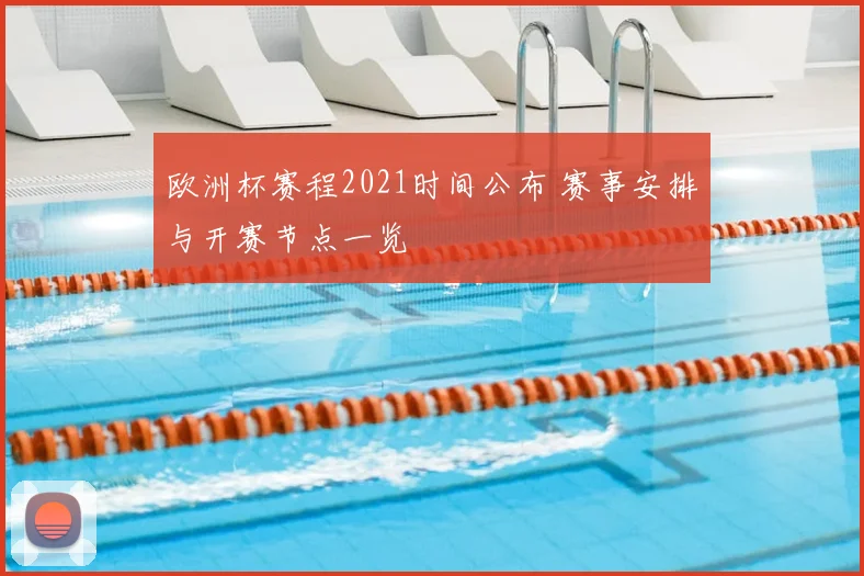 欧洲杯赛程2021时间公布 赛事安排与开赛节点一览