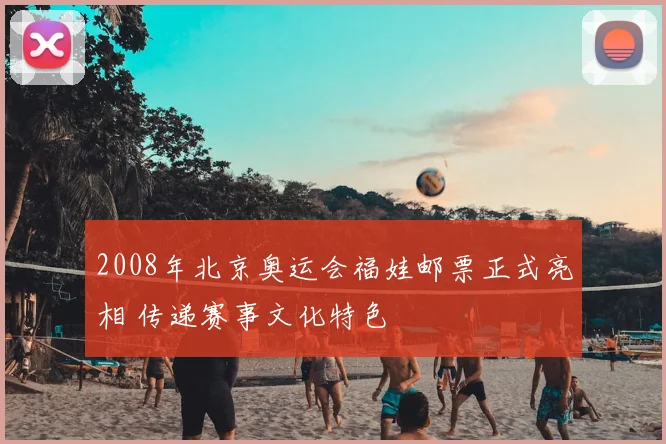 2008年北京奥运会福娃邮票正式亮相 传递赛事文化特色