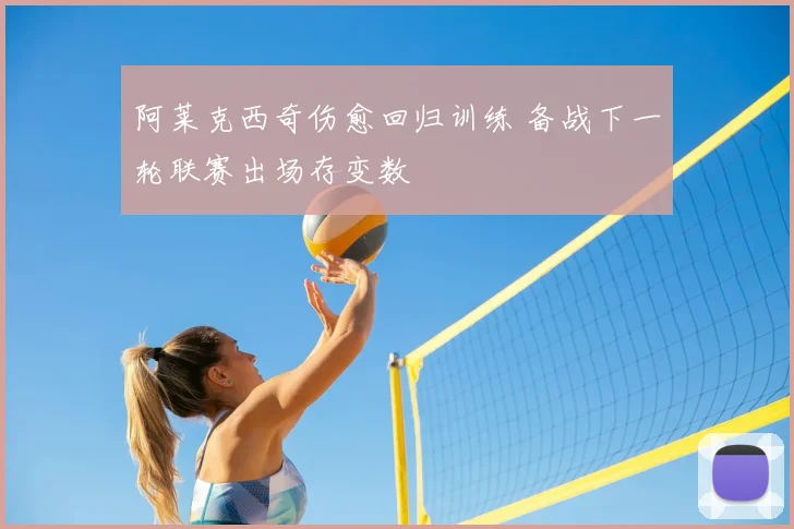 阿莱克西奇伤愈回归训练 备战下一轮联赛出场存变数