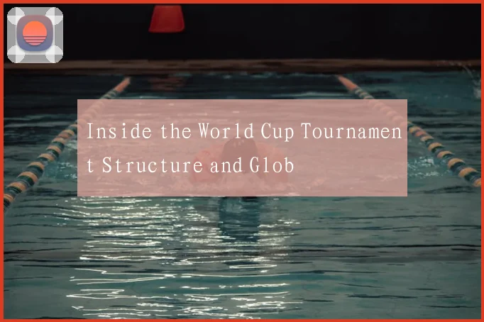Inside the World Cup Tournament Structure and Glob