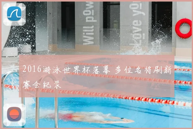 2016游泳世界杯落幕 多位名将刷新赛会纪录