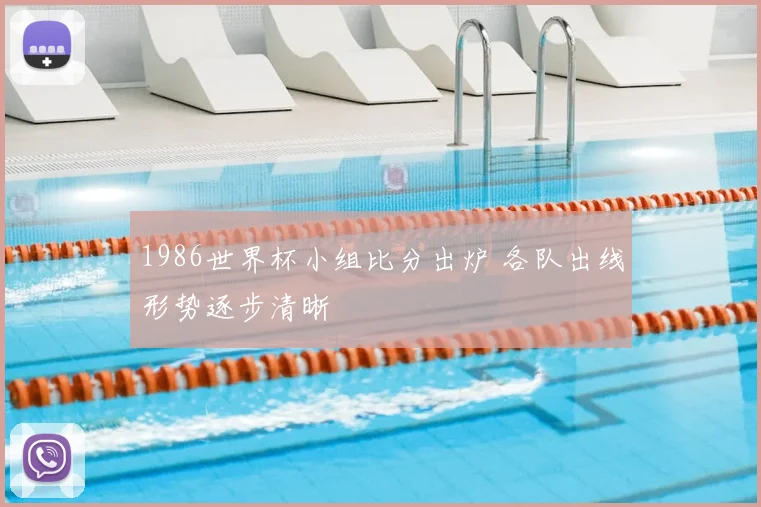 1986世界杯小组比分出炉 各队出线形势逐步清晰