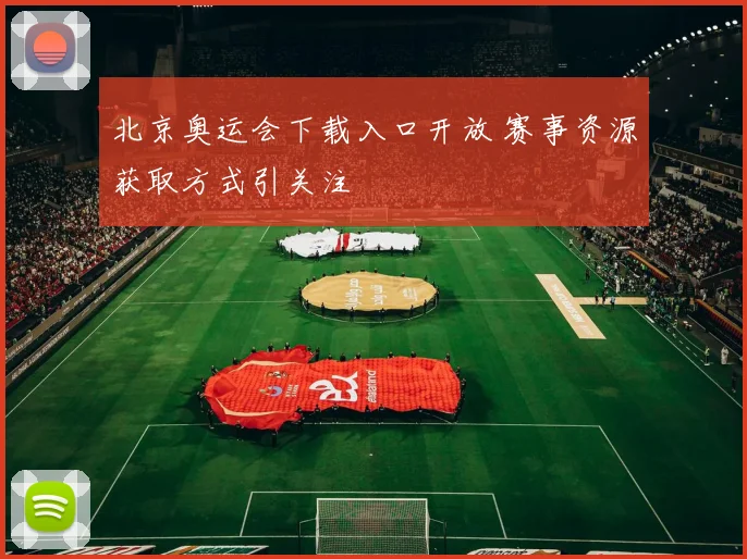 北京奥运会下载入口开放 赛事资源获取方式引关注